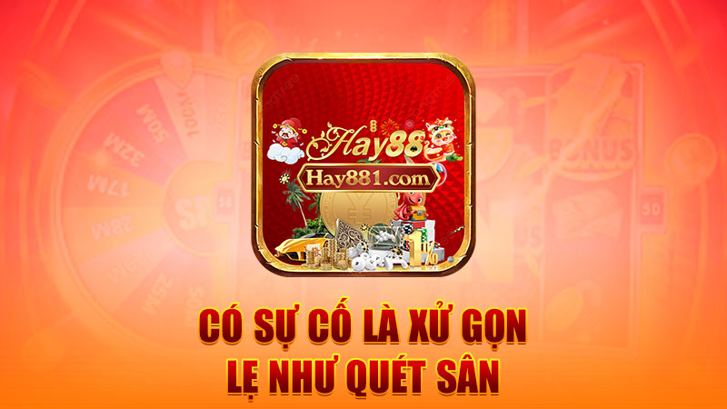 Có sự cố là xử gọn lẹ như quét sân
