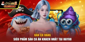 Bắn Cá Vàng - Siêu Phẩm Săn Cá Ăn Khách Nhất Tại HAY88