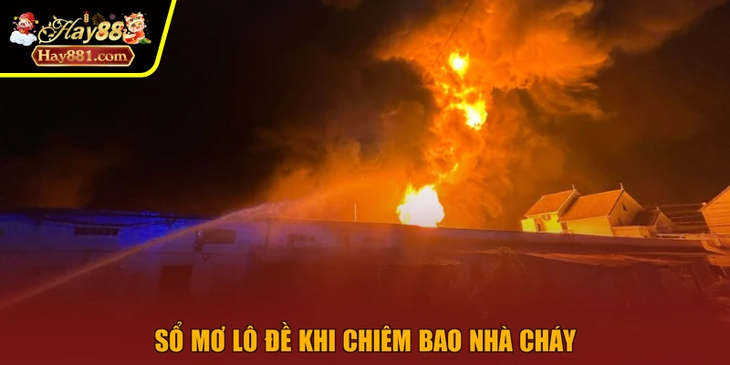 Sổ mơ lô đề khi chiêm bao nhà cháy
